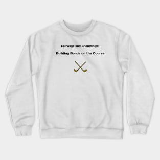 Fairways and Friendships: Building Bonds on the Course Golf Enthusiast Crewneck Sweatshirt